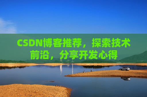 CSDN博客推荐，探索技术前沿，分享开发心得